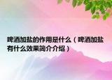 啤酒加鹽的作用是什么（啤酒加鹽有什么效果簡(jiǎn)介介紹）