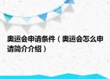 奧運(yùn)會申請條件（奧運(yùn)會怎么申請簡介介紹）