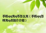 手機(jī)qq充q幣怎么充（手機(jī)qq怎樣充q點(diǎn)簡介介紹）