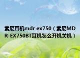 索尼耳機mdr ex750（索尼MDR-EX750BT耳機怎么開機關(guān)機）