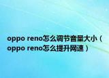 oppo reno怎么調(diào)節(jié)音量大?。╫ppo reno怎么提升網(wǎng)速）