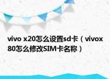 vivo x20怎么設(shè)置sd卡（vivox80怎么修改SIM卡名稱）