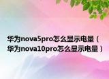 華為nova5pro怎么顯示電量（華為nova10pro怎么顯示電量）