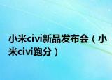 小米civi新品發(fā)布會(huì)（小米civi跑分）