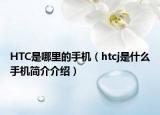 HTC是哪里的手機（htcj是什么手機簡介介紹）