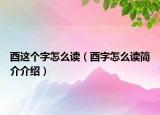 酉這個字怎么讀（酉字怎么讀簡介介紹）