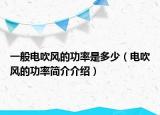 一般電吹風(fēng)的功率是多少（電吹風(fēng)的功率簡(jiǎn)介介紹）