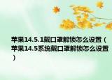 蘋果14.5.1戴口罩解鎖怎么設(shè)置（蘋果14.5系統(tǒng)戴口罩解鎖怎么設(shè)置）