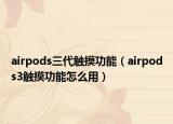 airpods三代觸摸功能（airpods3觸摸功能怎么用）