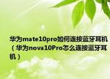 華為mate10pro如何連接藍(lán)牙耳機(jī)（華為nova10Pro怎么連接藍(lán)牙耳機(jī)）