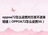 oppoa72怎么設置對方發(fā)不進來短信（OPPOA72怎么設置5G）