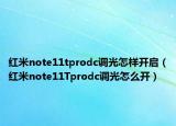 紅米note11tprodc調(diào)光怎樣開啟（紅米note11Tprodc調(diào)光怎么開）