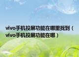 vivo手機(jī)投屏功能在哪里找到（vivo手機(jī)投屏功能在哪）