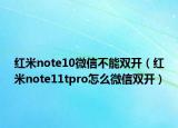 紅米note10微信不能雙開(kāi)（紅米note11tpro怎么微信雙開(kāi)）