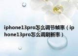 iphone13pro怎么調(diào)節(jié)幀率（iphone13pro怎么調(diào)刷新率）