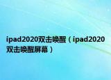 ipad2020雙擊喚醒（ipad2020雙擊喚醒屏幕）