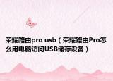 榮耀路由pro usb（榮耀路由Pro怎么用電腦訪問USB儲(chǔ)存設(shè)備）