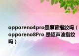 opporeno4pro是屏幕指紋嗎（opporeno8Pro 是超聲波指紋嗎）