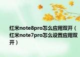 紅米note8pro怎么應(yīng)用雙開（紅米note7pro怎么設(shè)置應(yīng)用雙開）