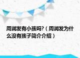 周潤發(fā)有小孩嗎?（周潤發(fā)為什么沒有孩子簡介介紹）