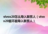 vivox20怎么導入聯(lián)系人（vivox20能不能導入聯(lián)系人）