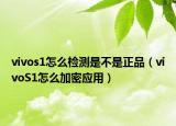 vivos1怎么檢測是不是正品（vivoS1怎么加密應(yīng)用）