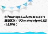 華為matepad11和matepadpro屏幕區(qū)別（華為matepadpro11是什么屏幕）