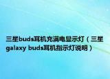 三星buds耳機(jī)充滿電顯示燈（三星galaxy buds耳機(jī)指示燈說明）