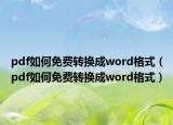 pdf如何免費(fèi)轉(zhuǎn)換成word格式（pdf如何免費(fèi)轉(zhuǎn)換成word格式）