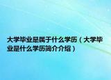 大學畢業(yè)是屬于什么學歷（大學畢業(yè)是什么學歷簡介介紹）