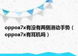 oppoa7x有沒有兩側(cè)滑動手勢（oppoa7x有耳機嗎）