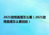 2021微博直播怎么看（2021微博直播怎么看回放）