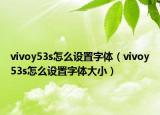 vivoy53s怎么設置字體（vivoy53s怎么設置字體大小）