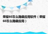 榮耀60怎么隱藏應(yīng)用軟件（榮耀60怎么隱藏應(yīng)用）