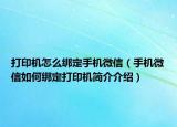 打印機怎么綁定手機微信（手機微信如何綁定打印機簡介介紹）