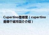 Cupertino是哪里（cupertino是哪個(gè)城市簡介介紹）