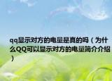 qq顯示對(duì)方的電量是真的嗎（為什么QQ可以顯示對(duì)方的電量簡介介紹）