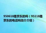 950618是京東的嗎（95118是京東的電話嗎簡(jiǎn)介介紹）