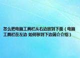 怎么把電腦工具欄從右邊放到下面（電腦工具欄在左邊 如何移到下邊簡介介紹）