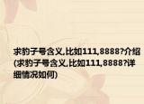 求豹子號(hào)含義,比如111,8888?介紹(求豹子號(hào)含義,比如111,8888?詳細(xì)情況如何)