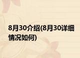 8月30介紹(8月30詳細(xì)情況如何)