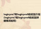 logicpro7和logicpro9的差別介紹(logicpro7和logicpro9的差別詳細情況如何)