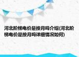 河北階梯電價(jià)是按月嗎介紹(河北階梯電價(jià)是按月嗎詳細(xì)情況如何)