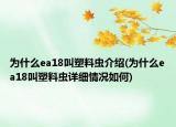 為什么ea18叫塑料蟲(chóng)介紹(為什么ea18叫塑料蟲(chóng)詳細(xì)情況如何)