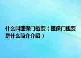 什么叫醫(yī)保門檻費(fèi)（醫(yī)保門檻費(fèi)是什么簡(jiǎn)介介紹）