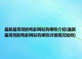 最新最常用的電影網(wǎng)站有哪些介紹(最新最常用的電影網(wǎng)站有哪些詳細(xì)情況如何)