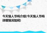 今天情人節(jié)嗎介紹(今天情人節(jié)嗎詳細(xì)情況如何)