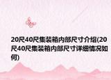 20尺40尺集裝箱內(nèi)部尺寸介紹(20尺40尺集裝箱內(nèi)部尺寸詳細情況如何)