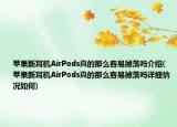 蘋果新耳機AirPods真的那么容易掉落嗎介紹(蘋果新耳機AirPods真的那么容易掉落嗎詳細情況如何)