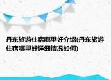 丹東旅游住宿哪里好介紹(丹東旅游住宿哪里好詳細情況如何)